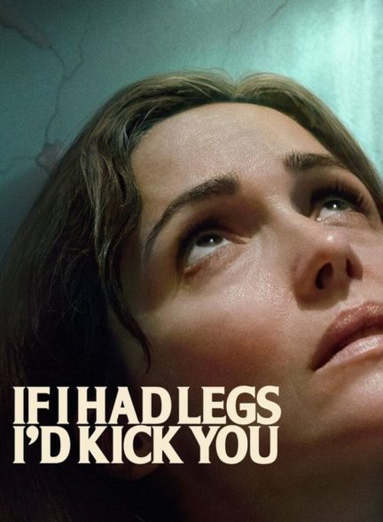 دانلود فیلم If I Had Legs I’d Kick You اگر پا داشتم، به تو لگد می‌زدم